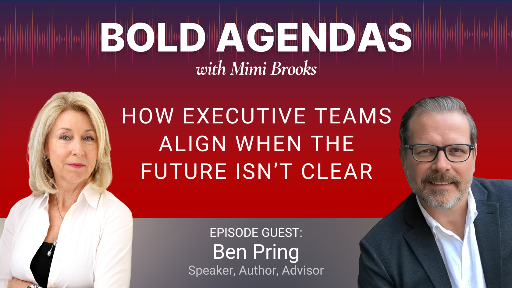 Bold Agendas with Mimi Brooks, ft. Ben Pring - How Executive Teams Align When the Future Isn't Clear