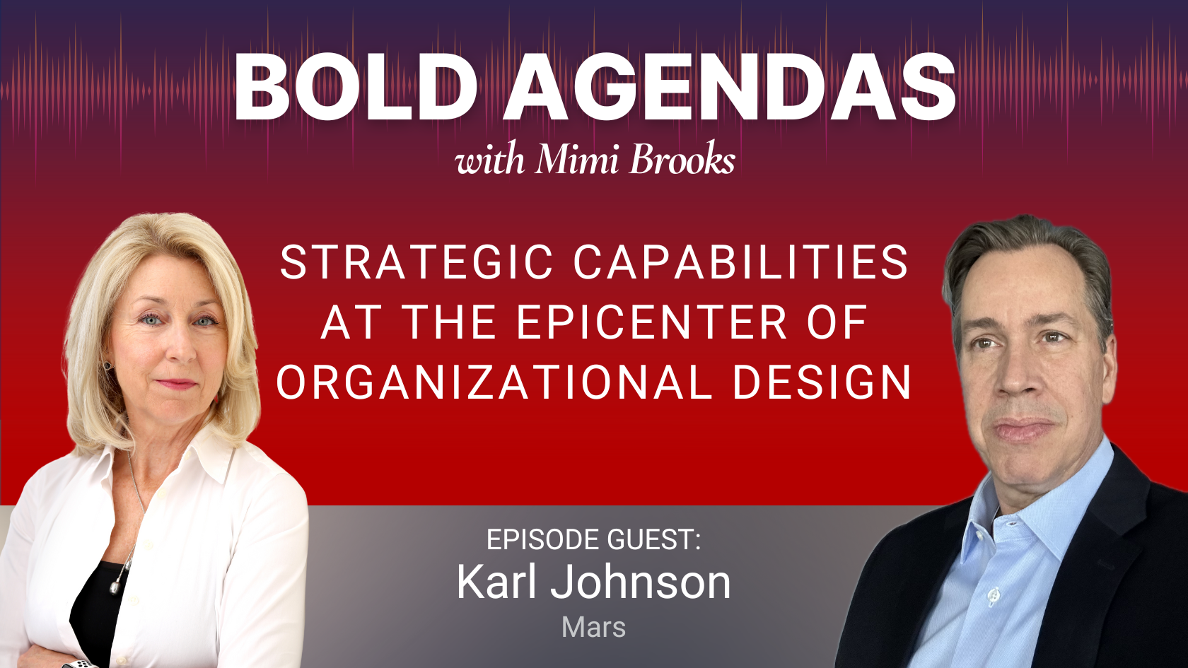 Bold Agendas with Mimi Brooks_Strategic Capabilities at the Epicenter of Organizational Design with Karl Johnson